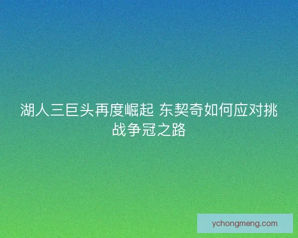 湖人三巨头再度崛起 东契奇如何应对挑战争冠之路